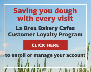 La Brea Bakery Cafes Customer Loyalty Program. Click here to enroll or manage your account